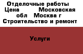 Отделочные работы › Цена ­ 130 - Московская обл., Москва г. Строительство и ремонт » Услуги   